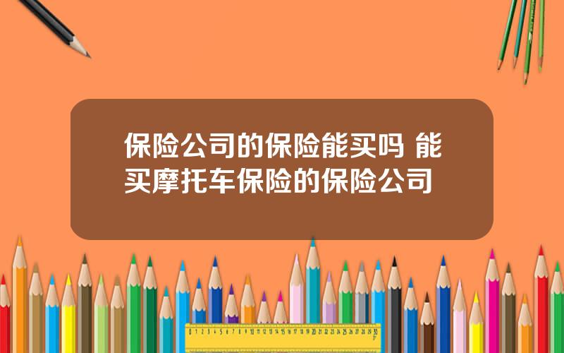 保险公司的保险能买吗 能买摩托车保险的保险公司